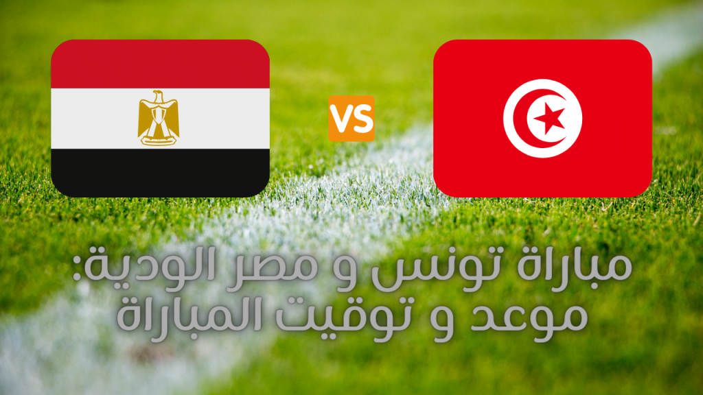 مباراة تونس و مصر الودية: موعد و توقيت المباراة 2 مباراة تونس و مصر الودية موعد و توقيت المباراة
