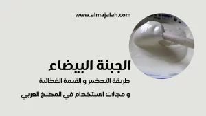 الجبنة البيضاء طريقة التحضير و القيمة الغذائية و مجالات الاستخدام