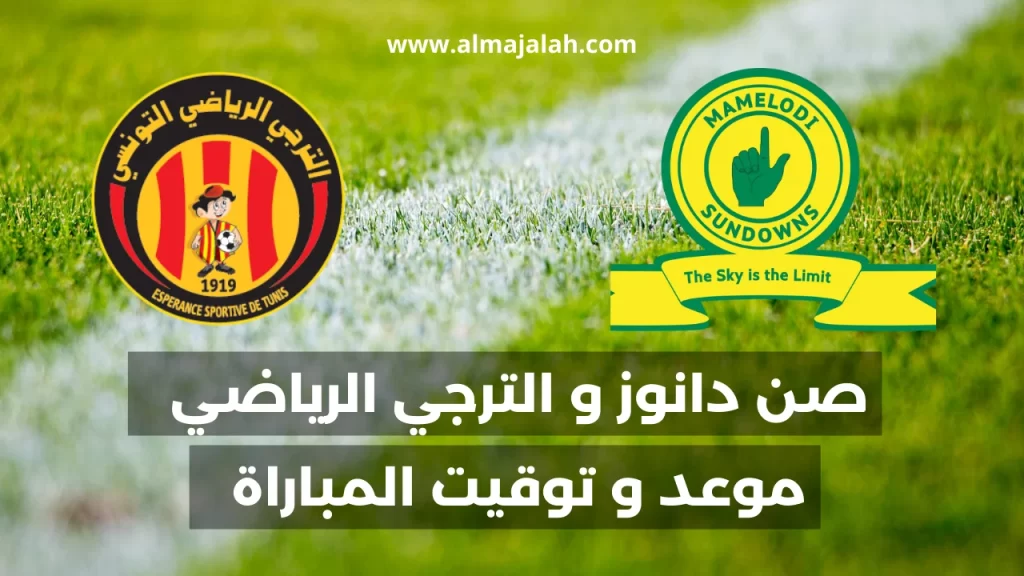 موعد و توقيت مباراة العودة بين صن داونز و الترجي الرياضي 2 صن دانوز و الترجي الرياضي - Sundowns vs Esperance Sundowns vs Esperance Tunis Date et horaire du match Sundowns vs Esperance Tunis