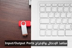 منافذ الإدخال والإخراج Input/Output Ports