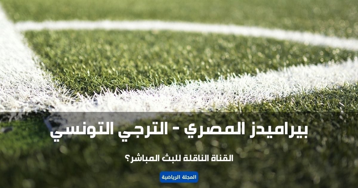 بيراميدز و الترجي التونسي القناة الناقلة للبث المباشر؟