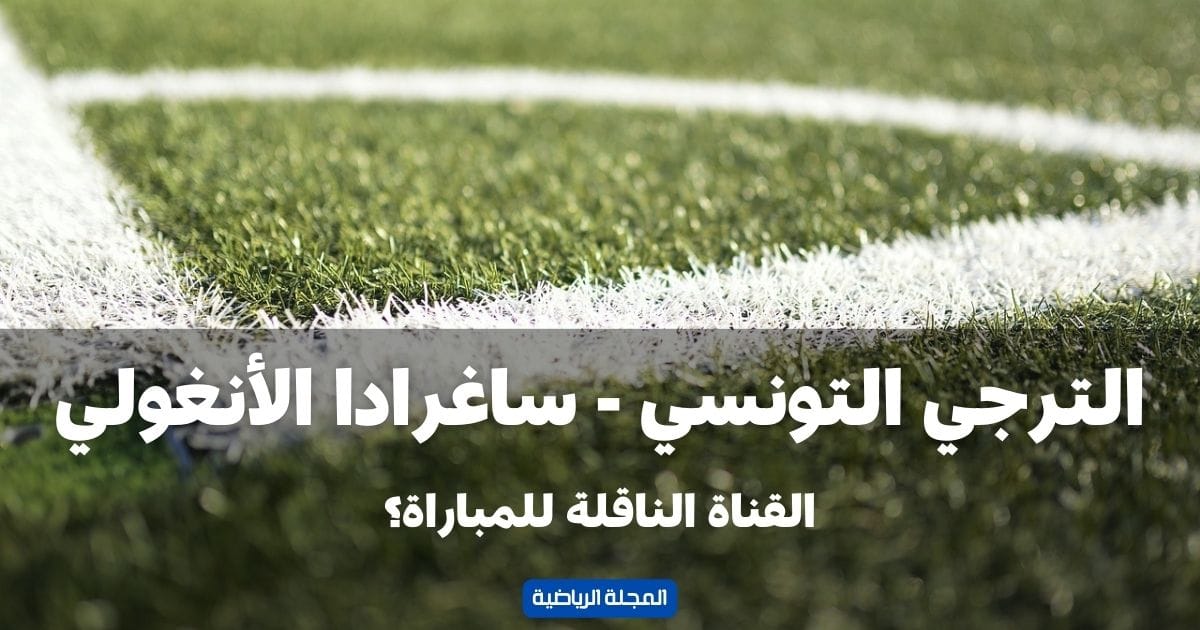 ماهي القناة الناقلة لمباراة الترجي التونسي و ساغرادا الأنغولي؟