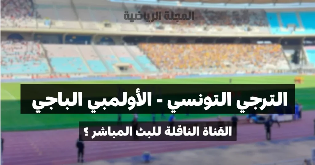 القناة الناقلة لمباراة الترجي التونسي و الأولمبي الباجي في الجولة السابعة ذهاب