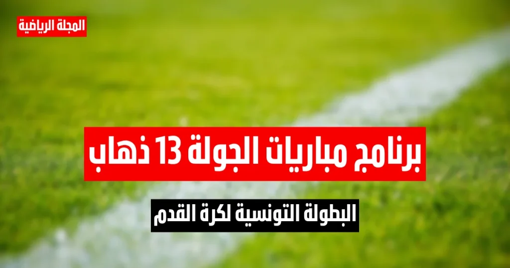 برنامج مباريات الجولة 13 ذهاب من البطولة التونسية 2 برنامج مباريات الجولة 13 ذهاب من البطولة التونسية