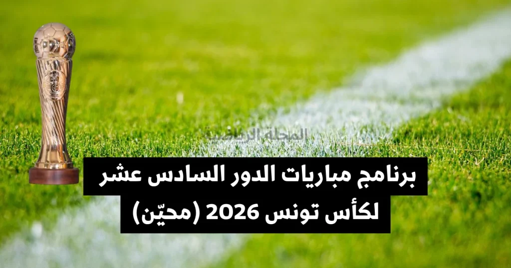 تعرف على برنامج مباريات الدور السادس عشر لكأس تونس 2026