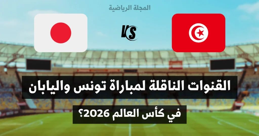 القنوات الناقلة لمباراة تونس واليابان
